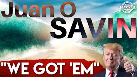 Juan O Savin: We Got ‘Em | Flyover Conservatives