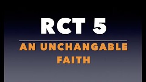 RCT 5: An Unchangeable Faith.