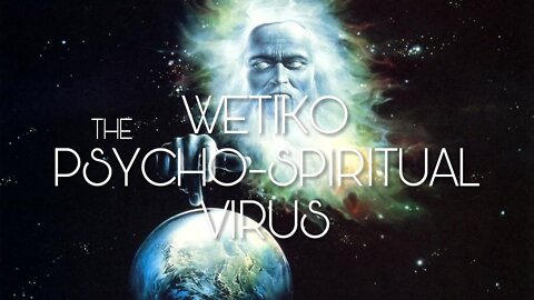 THE PSYCHO-SPIRITUAL VIRUS WETIKO
