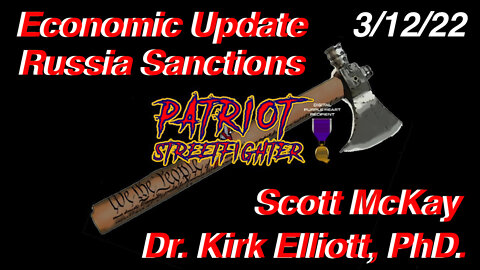 3.12.22 Patriot Streetfighter Economic Update Dr. Kirk Elliott, PhD. Russian Sanctions Hurt America
