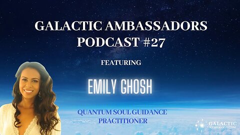 Galactic Ambassadors Podcast #27 Emily Ghosh (QSG Practitioner)