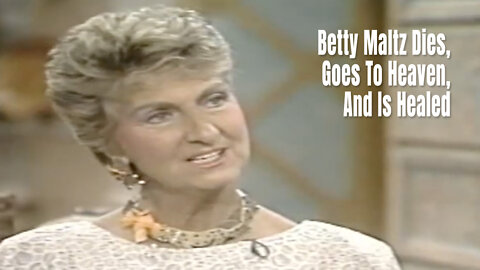 Betty Maltz Dies, Goes To Heaven, And Is Healed