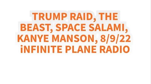 TRUMP RAID, THE BEAST, SPACE SALAMI, KANYE MANSON, 8/9/22 iNFINITE PLANE RADIO