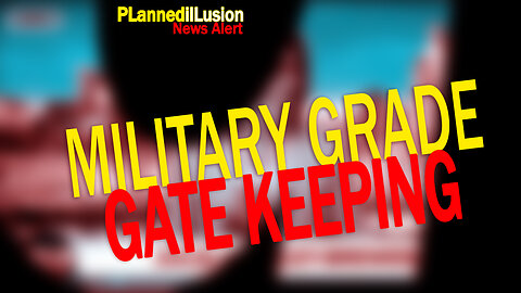 PLANNEDILLUSION NEWS ALERT | MILITARY GRADE GATE KEEPING | 15112022