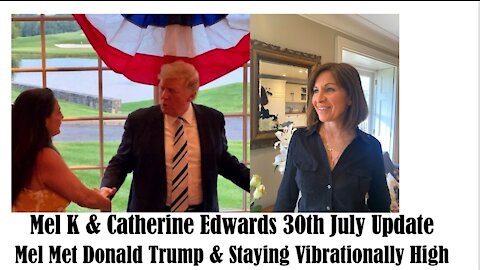 MEL K & CATHERINE EDWARDS 30TH JULY UPDATE: MEL MET PRESIDENT TRUMP & KEEPING OUR VIBRATION HIGH