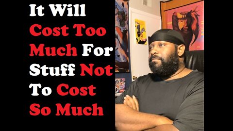It Will Cost Too Much For Stuff Not To Cost So Much