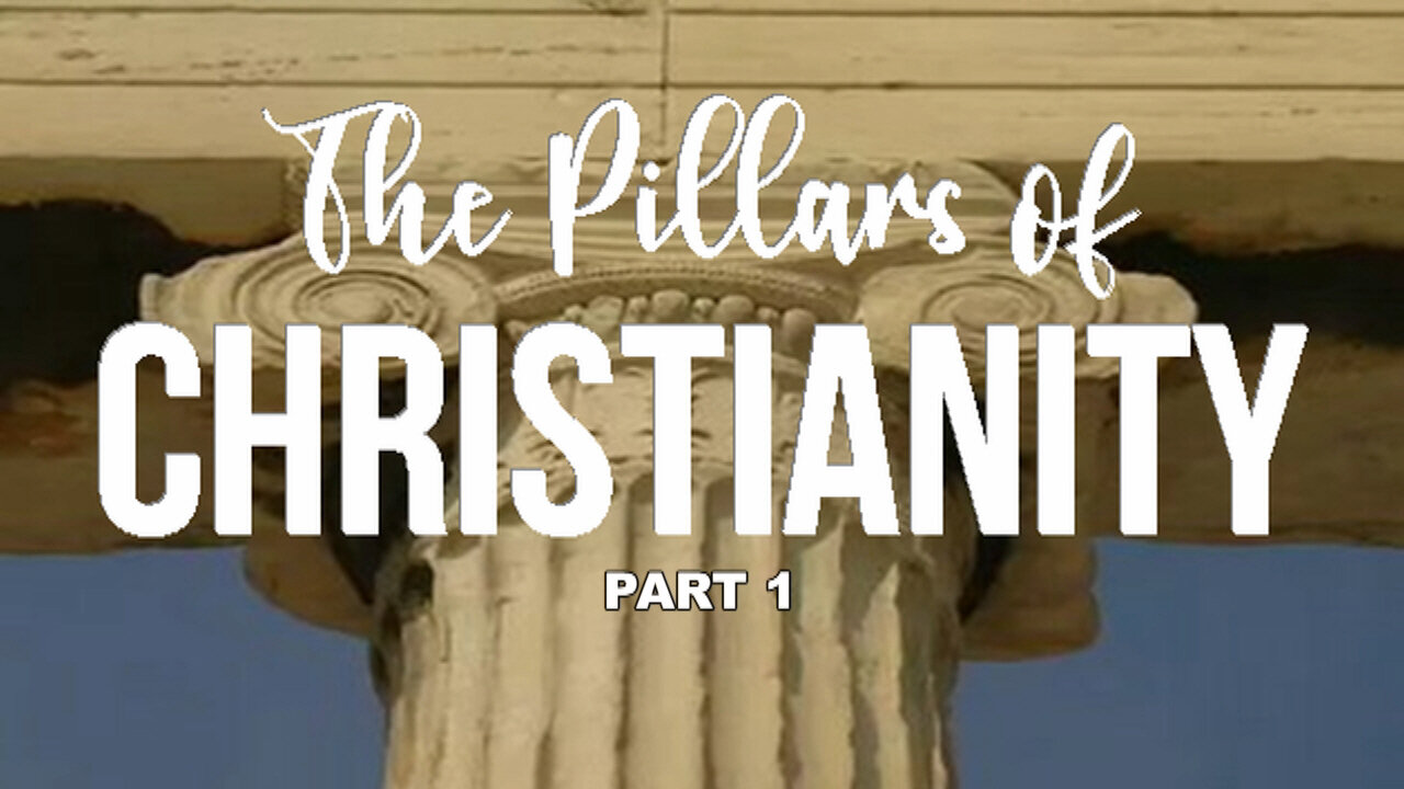 +17 THE PILLARS OF CHRISTIANITY, Part 1 What Every Christian Should