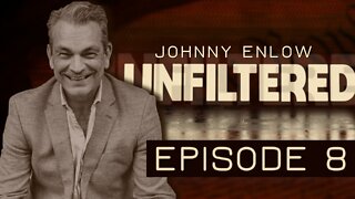 JOHNNY ENLOW UNFILTERED - EPISODE 8