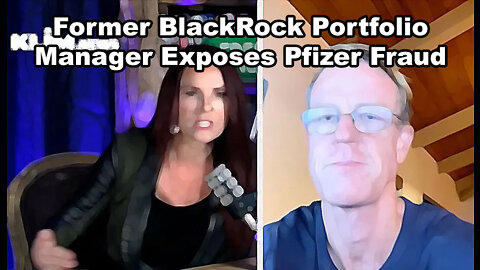 Former BlackRock Portfolio Manager Exposes Pfizer Fraud - Edward Dowd