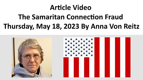Article Video - The Samaritan Connection Fraud - Thursday, May 18, 2023 By Anna Von Reitz