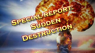 Special Report: Sudden Destruction