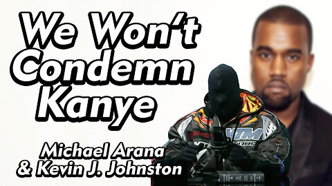 We Will Not Condemn Kanye West. Michael Arana and Kevin J. Johnston
