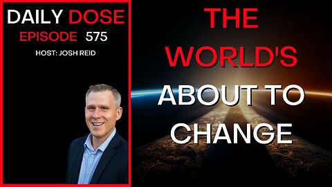 The World's About to Change | Ep. 575 - The Daily Dose