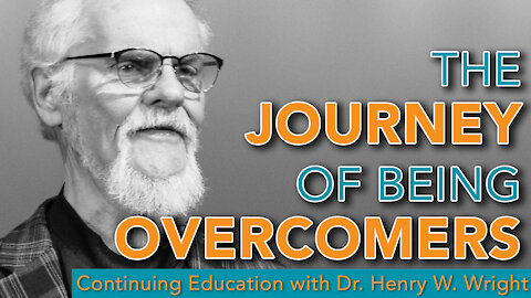 The Journey of Being Overcomers - Dr. Henry W. Wright #ContinuingEducation