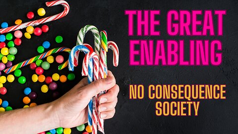 THE GREAT ENABLING - The NO Consequence Society