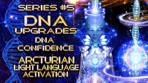 DNA Upgrades Series 5 - Arcturian DNA Confidence Light Language Activation By Lightstar