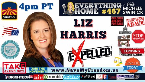 467: ARIZONA HERO LIZ HARRIS - Wrongfully Expelled From The House Of Representatives On 4/12/23 - The Day The LegislaTURDS STOLE Your Voices, Freedoms & VOTE!