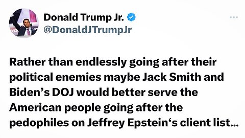 Don Jr. "Jack Smith & Biden's DOJ Should Be After The Pedophiles on Epstein's Client List!"