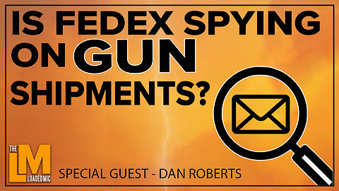 FEDEX SPYING ON GUN SHIPMENTS | The Loaded Mic | EP102