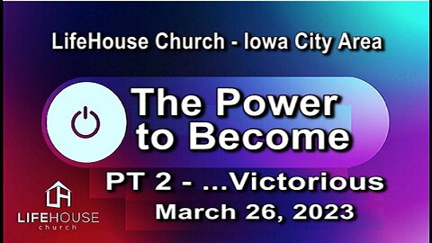 LifeHouse 032623 – Andy Alexander – “The Power to Become” sermon series (PT2) – ...Victorious