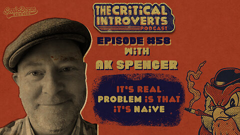 The Critical Introverts #58 It's Real Problem is that it's Naive with AK Spencer