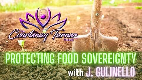 Ep. 249: Protect Food Sovereignty w/ J. Gulinello | The Courtenay Turner Podcast