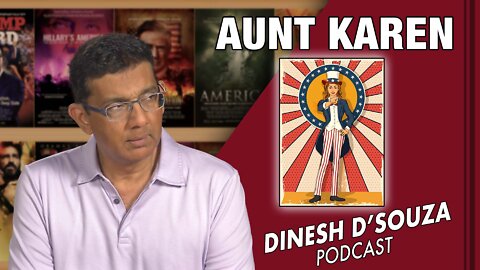 AUNT KAREN Dinesh D’Souza Podcast Ep316