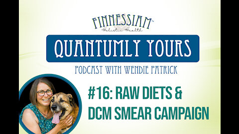 #16 Raw Diets & DCM Smear Campaign - Quantumly Yours (Finnessiam Health's Podcast)