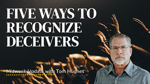 Five Ways To Recognize Deceivers | Midweek Update with Tom Hughes