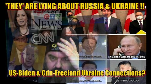 ‘THEY’ ARE LYING about RUSSIA & UKRAINE ! US-Biden & Cdn-Freeland Ukraine Connections?