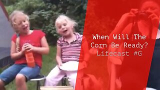 When Will The Corn Be Ready? | Lifecast #G