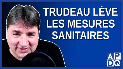 Trudeau lève les mesures sanitaires