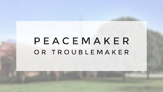 4.11.21 Sunday Sermon - Peacemaker or Troublemaker