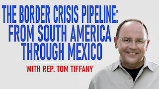 The Border Crisis Pipeline: From South America Through Mexico with Rep. Tom Tiffany