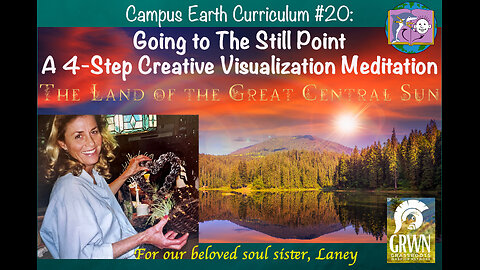 Campus Earth Curriculum #20: Going to The Still Point. A 4-Step Creative Visualization Meditation