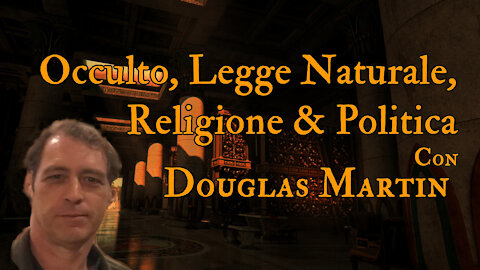 Occulto, Legge Naturale, Religione & Politica | Con DOUGLAS MARTIN