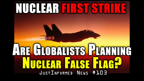 Nuclear First Strike: Are Globalists Planning a Nuclear False Flag? | JustInformed News #103