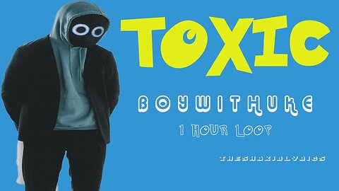 BoyWithUke - Toxic (Lyrics) [1 Hour Version] 