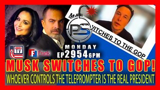 EP 2954-6PM Musk Switches To GOP – Says “Whoever Controls The Teleprompter Is The Real President”
