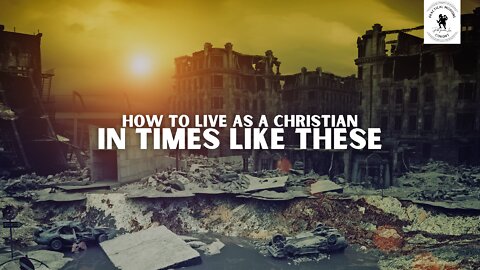How To Live and Do Missions as a Christian in Times Like These