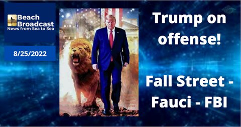 8/25/2022 - Trump on offense! Fall Street - Fauci - FBI!