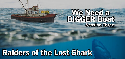 Raiders of the Lost Shark - Need a Bigger Boat (Session Three)