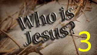 Who is Jesus Christ? Part 3