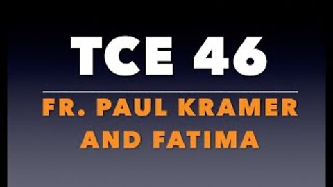 TCE 46: Fr. Paul Kramer and Fatima