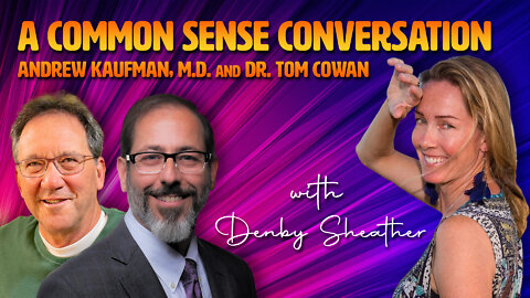 A Common Sense Conversation with Andrew Kaufman, M.D. and Dr. Tom Cowan