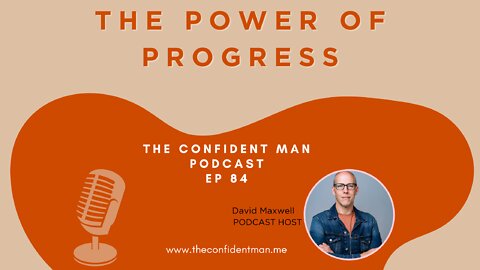 The Confident Man Podcast Ep 84 "The Power of Progress