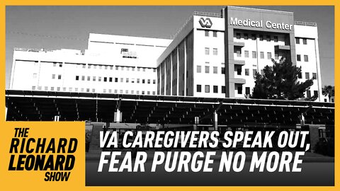 Richard Leonard Show: VA Caregivers Speak Out, Fear PURGE No More