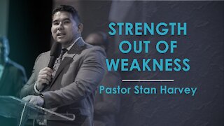Strength Out of Weakness - Pastor Stan Harvey