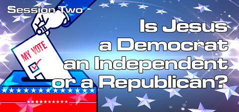 Is Jesus A Democrat, An Independent or A Republican? (Session Two)