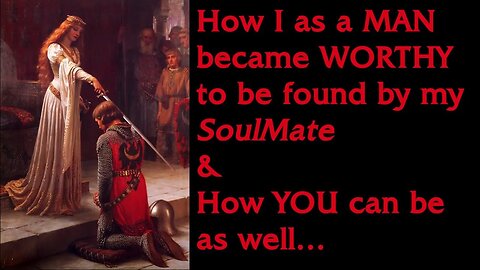 THE OLDWAYS: How I as a TRUE MAN became worthy of my SoulMate finding me, and how YOU can as well...